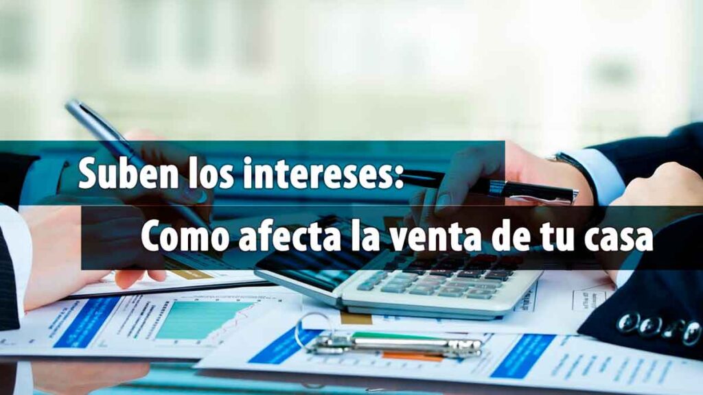 como afecta la venta de casa cuando suben los intereses